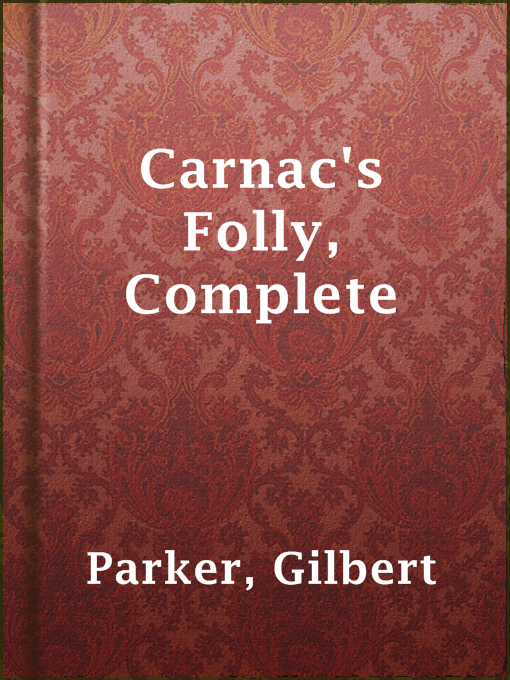 Title details for Carnac's Folly, Complete by Gilbert Parker - Available